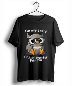 I’m Not a Nerd I’m Just Smarter Than You T Shirt KM