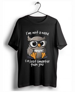 I’m Not a Nerd I’m Just Smarter Than You T Shirt KM