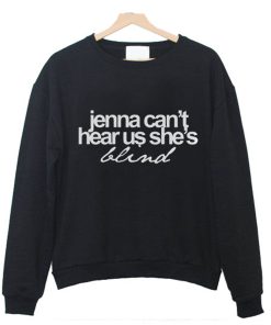 Jenna Can’t Hear Us She’s Blind Sweatshirt KM