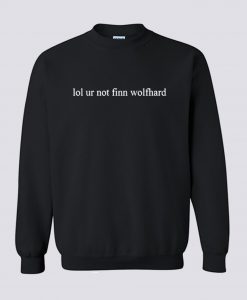 Lol Ur Not Finn Wolfhard Sweatshirt KM