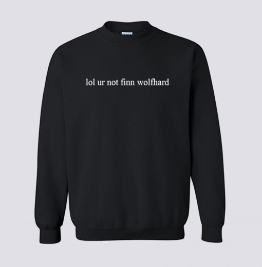 Lol Ur Not Finn Wolfhard Sweatshirt KM