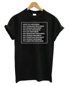 Love Thy Neighbor T Shirt KM