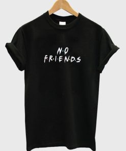 No Friends T-Shirt KM