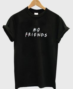 No Friends T-Shirt KM