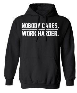 Nobody Cares Work Harder Hoodie KM