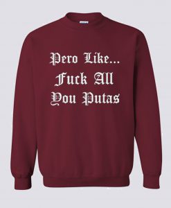 Pero Like Fuck All You Putas Sweatshirt KM