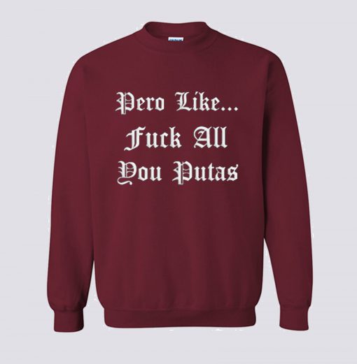 Pero Like Fuck All You Putas Sweatshirt KM