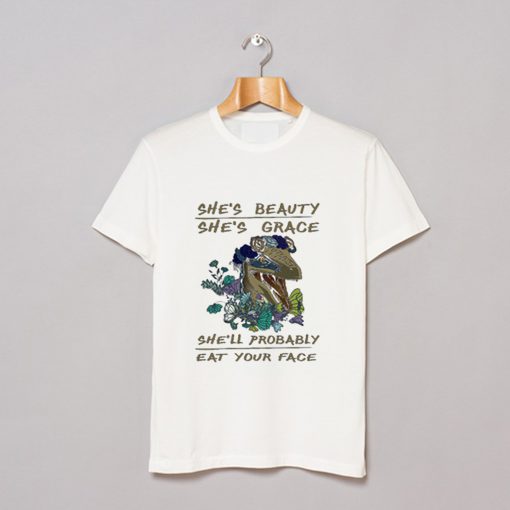 She’s beauty She’s Grace She’ll Probably Eat Your Face T-Shirt KM