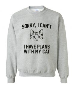 Sorry I Can’t I Have Plans With My Cat Sweatshirt KM