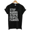 Stop Making Stupid People Famous T Shirt KM