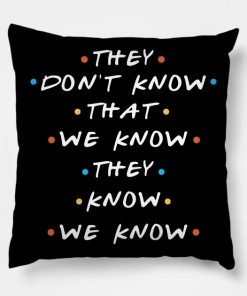 They Don't Know That We Know They We Know Pillow KM