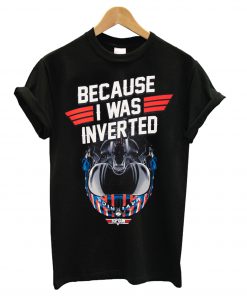 Top Gun Maverick Because I Was Inverted T Shirt KM