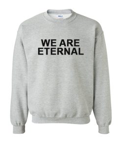 We Are Eternal Sweatshirt KM