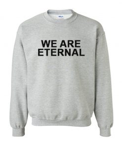 We Are Eternal Sweatshirt KM