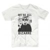 We're All Bezarre T Shirt