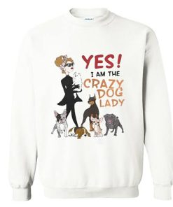 Yes I am the Crazy Dog Lady Sweatshirt KM
