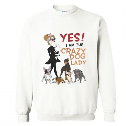 Yes I am the Crazy Dog Lady Sweatshirt KM