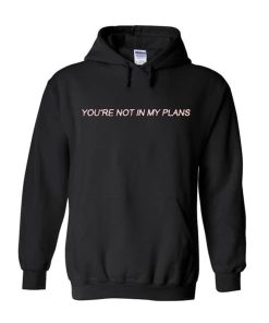 You’re Not In My Plans Hoodie KM