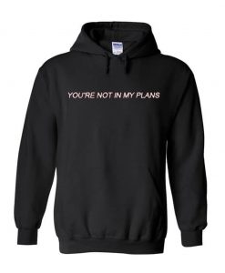 You’re Not In My Plans Hoodie KM