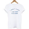 i don’t care i just want to go home T Shirt KM