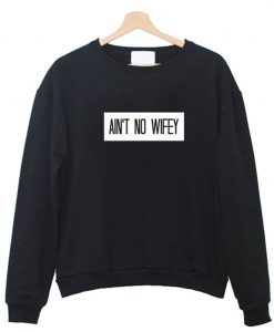 Ain’t No Wifey Sweatshirt KM