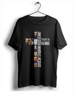 All I need today is a little bit of Dutch Bros the Cross Jesus T-Shirt KM