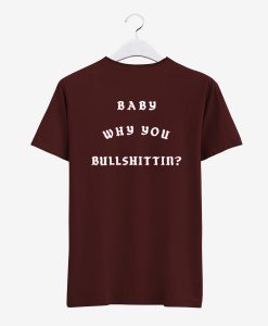 Baby Why You Bullshittin T Shirt Back KM