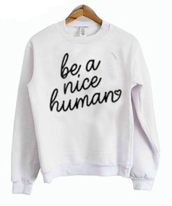 Be A Nice Human Sweatshirt KM