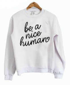 Be A Nice Human Sweatshirt KM