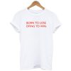 Born To Lose Dying To Win T-Shirt KM