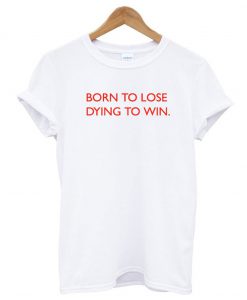 Born To Lose Dying To Win T-Shirt KM