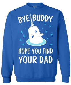 Elf Shirt Bye Buddy Hope You Find Your Dad Sweatshirt KM