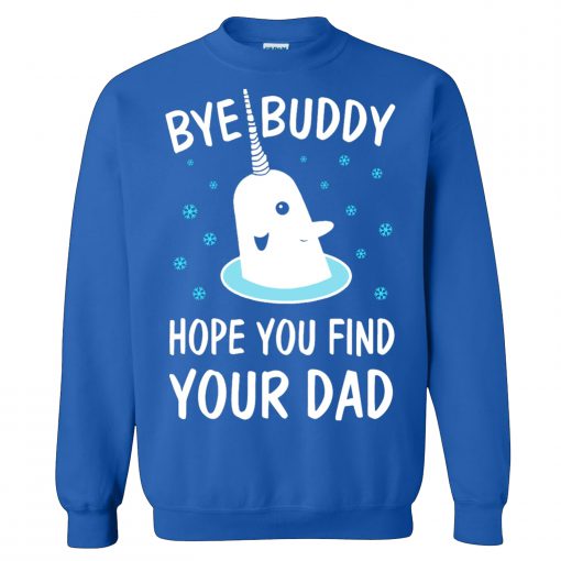 Elf Shirt Bye Buddy Hope You Find Your Dad Sweatshirt KM