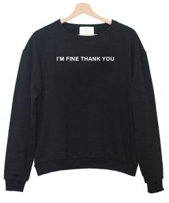 I’m Fine Thank You Sweatshirt KM