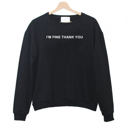 I’m Fine Thank You Sweatshirt KM