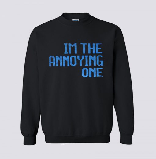 I’m The Annoying One Sweatshirt KM