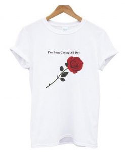 I’ve been crying all day rose T-Shirt KM