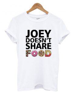 Joey Doesn’t Share Food Friends TV Show T Shirt KM