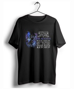 Meddle not in the affairs of dragons T-Shirt KM