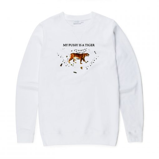 My Pussy Is A Tiger Sweatshirt KM