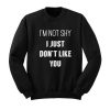 Not Shy Just Don’t Like You Sweatshirt KM