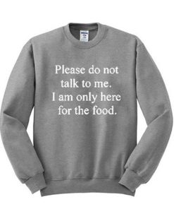 Please don’t talk to me I am only here for the food sweatshirt KM