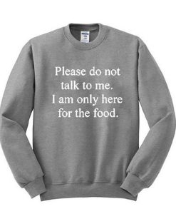 Please don’t talk to me I am only here for the food sweatshirt KM