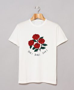 Roses Die Die Die T-Shirt KM