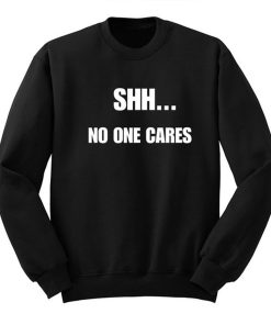 Shh No One Cares Sweatshirt KM