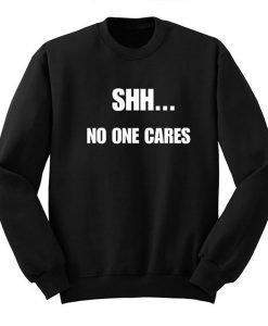 Shh No One Cares Sweatshirt KM