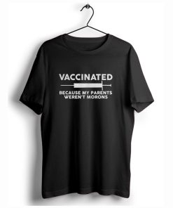 Vaccinated Because My Parents Weren’t Morons T-Shirt KM