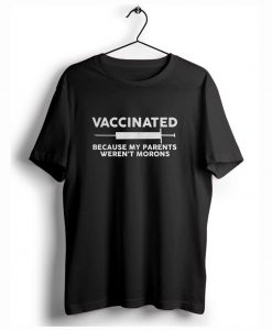 Vaccinated Because My Parents Weren’t Morons T-Shirt KM