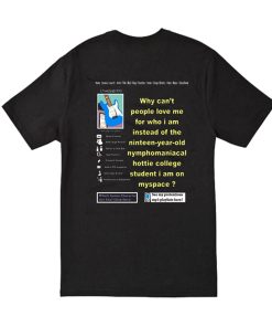 Why Can’t People Love Me For Who I Am Instead of The Nineteen Year Old T shirt Back KM