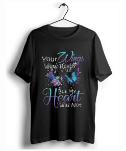Your wings were ready but my heart was not T-Shirt KM